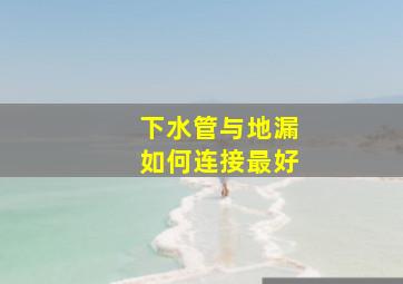 下水管与地漏如何连接最好