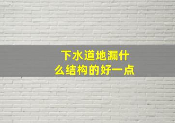 下水道地漏什么结构的好一点