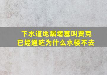 下水道地漏堵塞叫贾克已经通咗为什么水楼不去