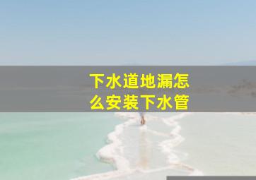 下水道地漏怎么安装下水管