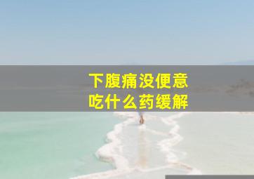 下腹痛没便意吃什么药缓解