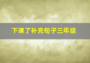 下课了补充句子三年级