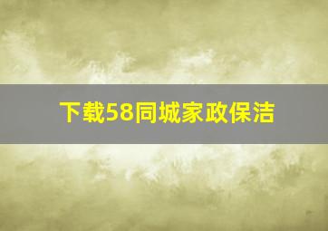 下载58同城家政保洁