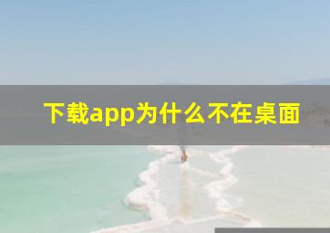 下载app为什么不在桌面