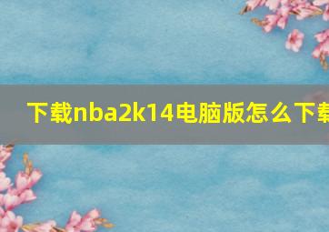 下载nba2k14电脑版怎么下载