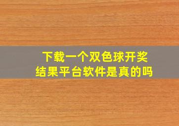 下载一个双色球开奖结果平台软件是真的吗