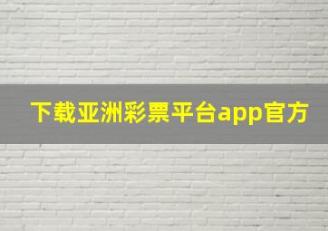 下载亚洲彩票平台app官方