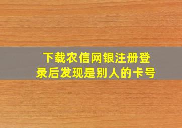 下载农信网银注册登录后发现是别人的卡号