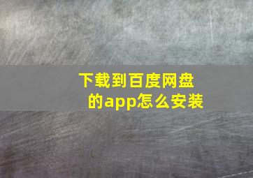 下载到百度网盘的app怎么安装