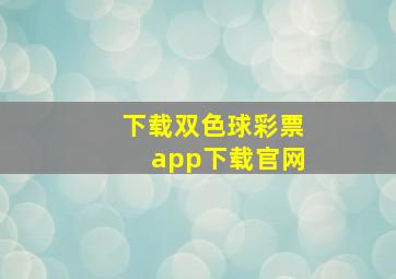 下载双色球彩票app下载官网