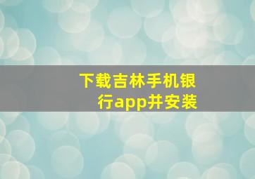 下载吉林手机银行app并安装