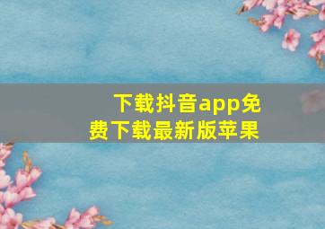 下载抖音app免费下载最新版苹果