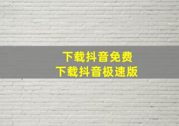 下载抖音免费下载抖音极速版