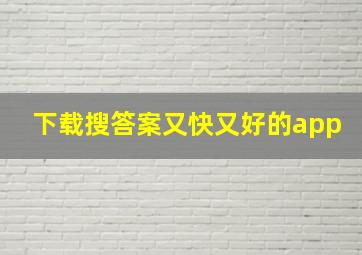 下载搜答案又快又好的app