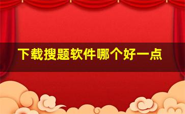 下载搜题软件哪个好一点