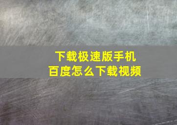 下载极速版手机百度怎么下载视频