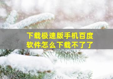 下载极速版手机百度软件怎么下载不了了