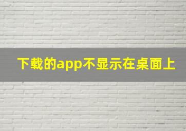 下载的app不显示在桌面上