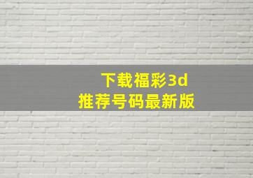 下载福彩3d推荐号码最新版