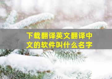 下载翻译英文翻译中文的软件叫什么名字