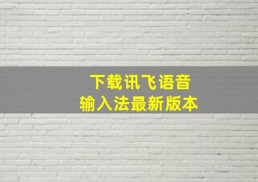 下载讯飞语音输入法最新版本