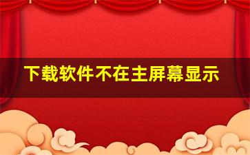 下载软件不在主屏幕显示