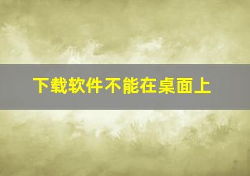 下载软件不能在桌面上