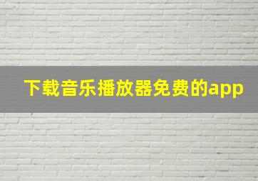 下载音乐播放器免费的app