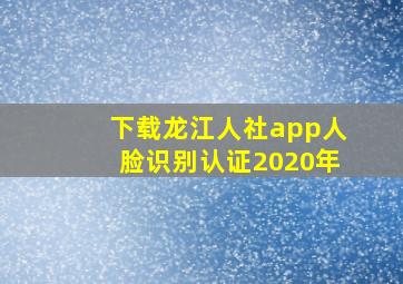 下载龙江人社app人脸识别认证2020年