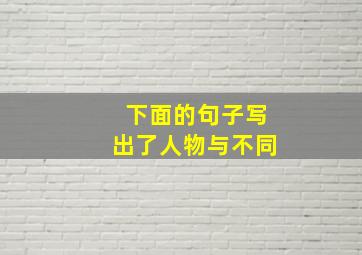 下面的句子写出了人物与不同