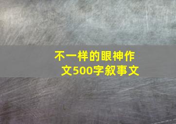 不一样的眼神作文500字叙事文