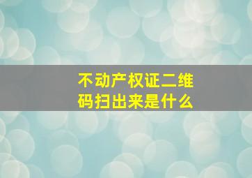 不动产权证二维码扫出来是什么