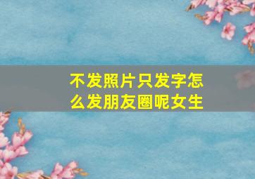 不发照片只发字怎么发朋友圈呢女生