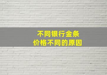 不同银行金条价格不同的原因