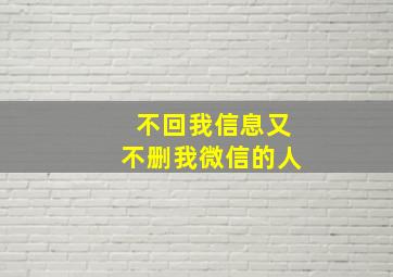 不回我信息又不删我微信的人