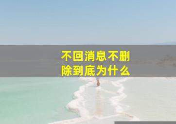 不回消息不删除到底为什么