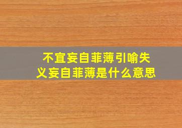 不宜妄自菲薄引喻失义妄自菲薄是什么意思