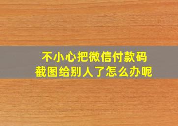 不小心把微信付款码截图给别人了怎么办呢