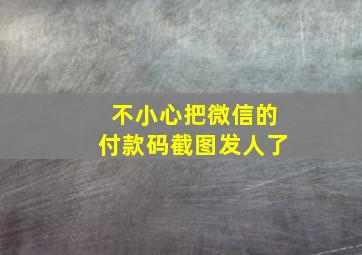 不小心把微信的付款码截图发人了