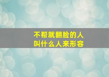 不帮就翻脸的人叫什么人来形容