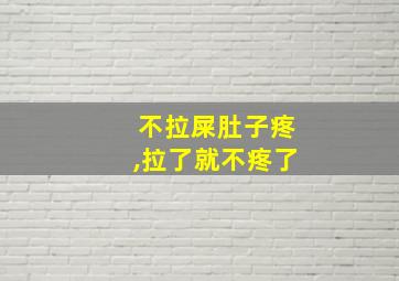 不拉屎肚子疼,拉了就不疼了