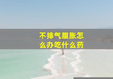 不排气腹胀怎么办吃什么药