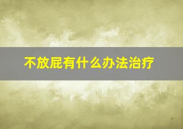 不放屁有什么办法治疗