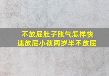 不放屁肚子胀气怎样快速放屁小孩两岁半不放屁