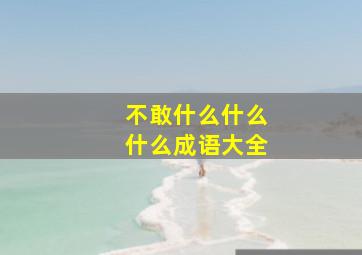 不敢什么什么什么成语大全