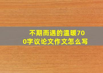 不期而遇的温暖700字议论文作文怎么写