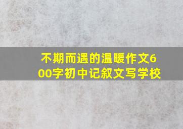 不期而遇的温暖作文600字初中记叙文写学校