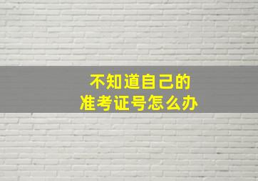 不知道自己的准考证号怎么办