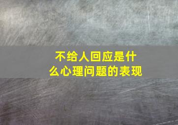 不给人回应是什么心理问题的表现