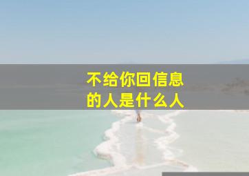 不给你回信息的人是什么人